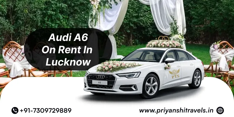 Hire Premium Luxury Audi A6 Wedding Car Rental in Lucknow | Hire Audi A6 for Wedding @ Rs. 18000 – Priyanshi Travel Services