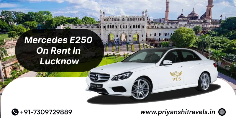 Hire Mercedes E250 Luxury Premium Sedan in Lucknow | Mercedes E250 Luxury Premium Sedan Car Rental in Lucknow @ Rs. 75/Km – Priyanshi Travel Services
