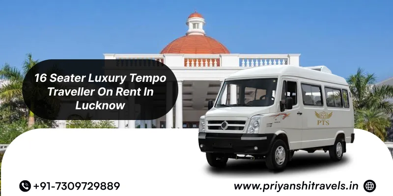 Hire 16 Seater Luxury Tempo Traveller in Lucknow | 16 Seater Luxury Tempo Traveller Rental in Lucknow @ Rs. 26/Km – Priyanshi Travel Services